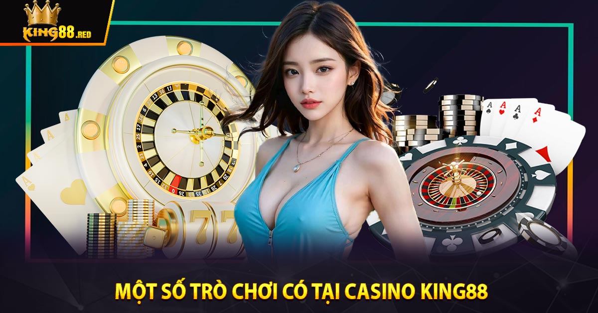 Một số trò chơi có tại Casino KING88